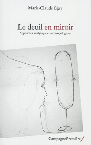 Le deuil en miroir : approches analytique et anthropologique - Marie-Claude Egry