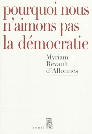 Pourquoi nous n'aimons pas la démocratie - Myriam Revault d'Allonnes