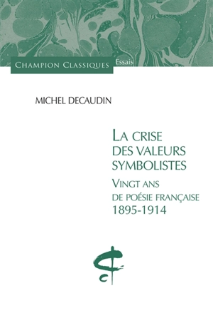 La crise des valeurs symbolistes : vingt ans de poésie française, 1895-1914 - Michel Décaudin