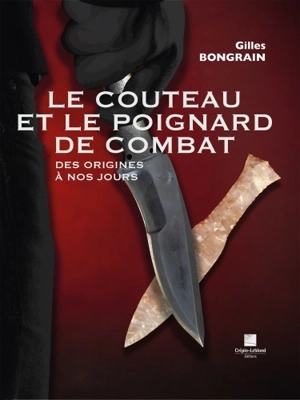 Le couteau et le poignard de combat : des origines à nos jours - Gilles Bongrain