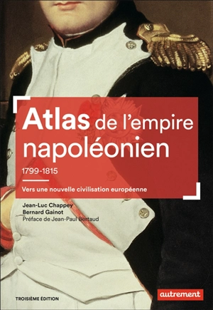 Atlas de l'Empire napoléonien, 1799-1815 : vers une nouvelle civilisation européenne - Jean-Luc Chappey