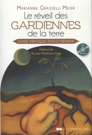 Le réveil des gardiennes de la terre : guide pratique d'écothérapie - Marianne Grasselli Meier