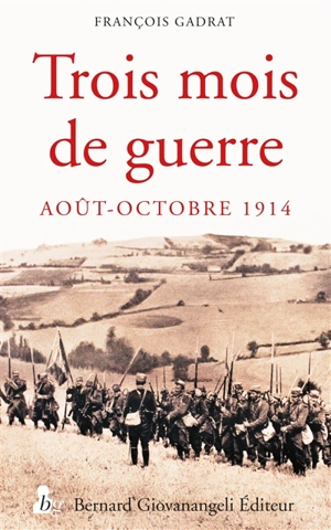 Trois mois de guerre : 7 août-5 novembre 1914 - François Gadrat