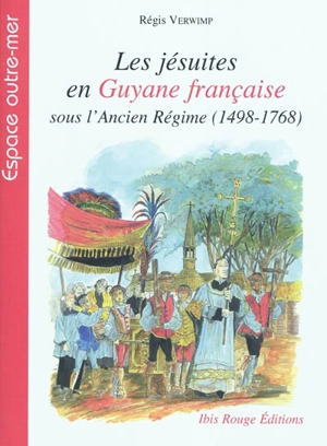 Les jésuites en Guyane française sous l'Ancien Régime (1498-1768) - Régis Verwimp