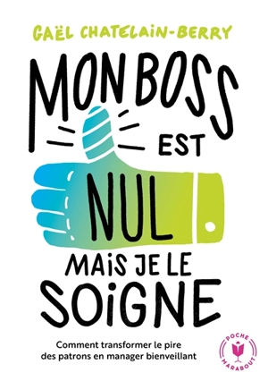 Mon boss est nul, mais je le soigne ! : comment transformer le pire des patrons en manager bienveillant - Gaël Chatelain-Berry