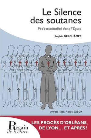 Le silence des soutanes : pédocriminalité dans l'Eglise : les procès d'Orléans, de Lyon... et après ? - Sophie Deschamps