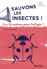Sauvons les insectes ! : les 10 actions pour (ré)agir ! - François Lasserre