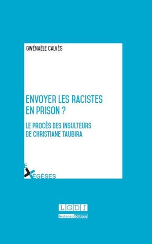Envoyer les racistes en prison ? : le procès des insulteurs de Christiane Taubira - Gwénaële Calvès
