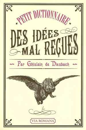 Petit dictionnaire des idées mal reçues - Ghislain de Diesbach