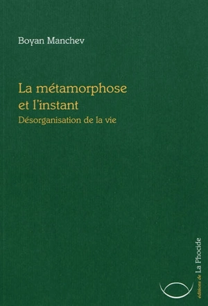 La métamorphose et l'instant : désorganisation de la vie - Boyan Manchev