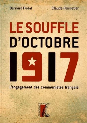 Le souffle d'Octobre 1917 : l'engagement des communistes français - Bernard Pudal