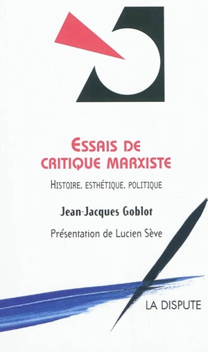 Essais de critique marxiste : histoire, esthétique, politique - Jean-Jacques Goblot