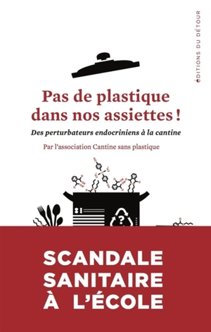 Pas de plastique dans nos assiettes ! : des perturbateurs endocriniens à la cantine - Cantine sans plastique (France)