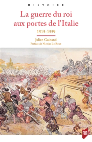 La guerre du roi aux portes de l'Italie : 1515-1559 - Julien Guinand