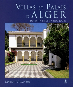 Villas et palais d'Alger : du XVIIIe siècle à nos jours - Marion Vidal-Bué