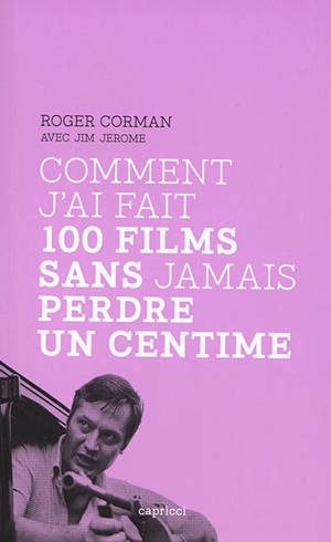 Comment j'ai fait 100 films sans jamais perdre un centime - Roger Corman