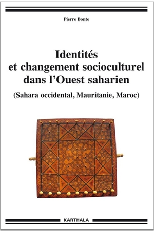 Identités et changement socioculturel dans l'ouest saharien (Sahara occidental, Mauritanie, Maroc) - Pierre Bonte