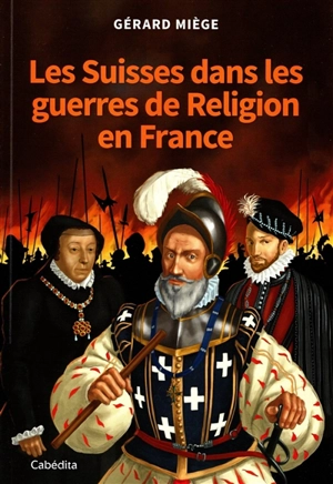 Les Suisses dans les guerres de religion en France - Gérard Miège