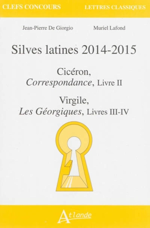 Silves latines 2014-2015 : Cicéron, Correspondance, livre II ; Virgile, Les Géorgiques, livres III-IV - Jean-Pierre de Giorgio