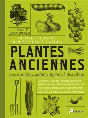 Plantes anciennes : un recueil complet des variétés de légumes, de fruits et de fleurs : cultiver le passé pour préserver l'avenir - Thomas Etty