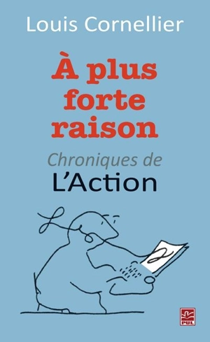 A plus forte raison : chroniques de l'Action - Louis Cornellier