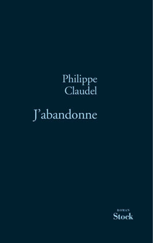 J'abandonne - Philippe Claudel