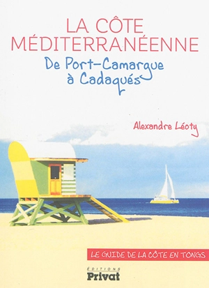 La côte méditerranéenne : de Port-Camargue à Cadaquès : le guide de la côte en tongs - Alexandre Léoty