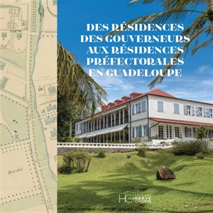 Des résidences des gouverneurs aux résidences préfectorales en Guadeloupe - Gérard Lafleur