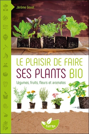 Le plaisir de faire ses plants bio - Jérôme Goust