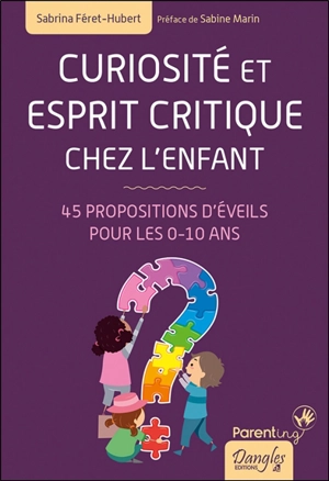 Curiosité et esprit critique chez l'enfant : 45 propositions d'éveils pour les 0-10 ans - Sabrina Féret Hubert