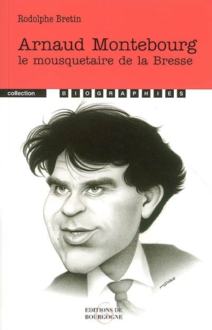 Arnaud Montebourg : le mousquetaire de la Bresse - Rodolphe Bretin