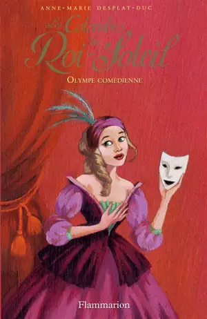 Les colombes du Roi-Soleil. Vol. 9. Olympe comédienne - Anne-Marie Desplat-Duc