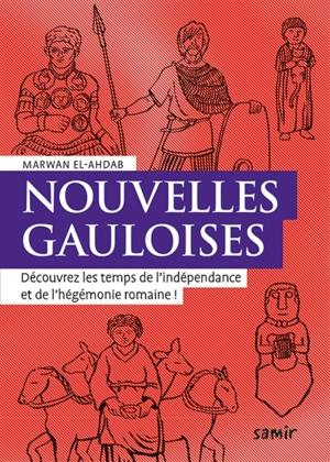 Nouvelles gauloises : découvrez les temps de l'indépendance et de l'hégémonie romaine ! - Marwan el- Ahdab