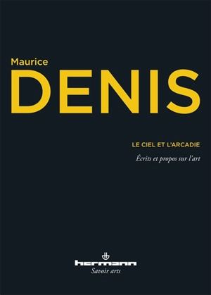 Le ciel et l'Arcadie : écrits et propos sur l'art - Maurice Denis