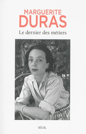 Le dernier des métiers : entretiens, 1962-1991 - Marguerite Duras