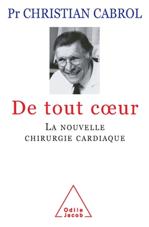 De tout coeur : la nouvelle chirurgie cardiaque - Christian Cabrol