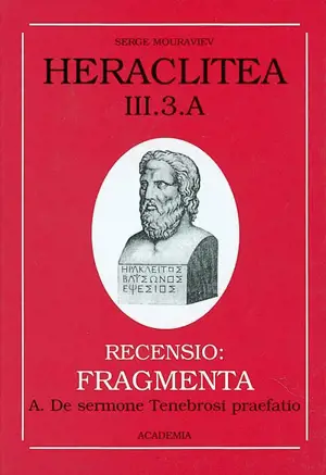 Héraclite d'Ephèse. Vol. 3-3A. Les vestiges : les fragments du livre d'Héraclite : le langage de l'obscur, introduction à la poétique des fragments. Heraclitea. Vol. 3-3A. Les vestiges : les fragments du livre d'Héraclite : le langage de l'obscur, in