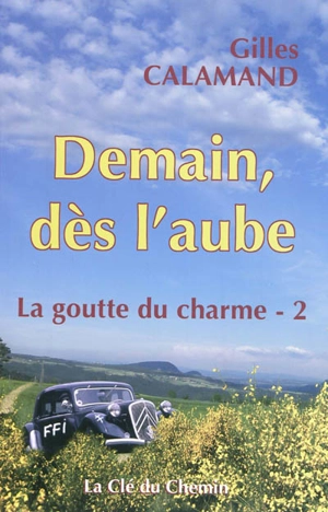 La goutte du charme. Vol. 2. Demain dès l'aube - Gilles Calamand