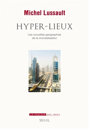 Hyper-lieux : les nouvelles géographies politiques de la mondialisation - Michel Lussault