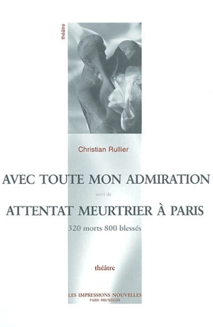 Avec toute mon admiration. Attentat meurtrier à Paris : 320 morts 800 blessés - Christian Rullier