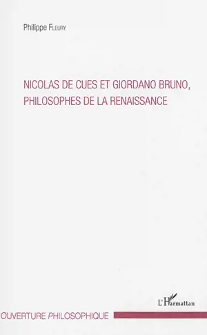 Nicolas de Cues et Giordano Bruno, philosophes de la Renaissance - Philippe Fleury