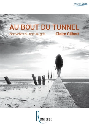 Au bout du tunnel : nouvelles du noir au gris - Claire Gilbert