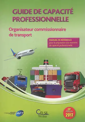 Guide de capacité professionnelle, organisateur commissionnaire de transport : manuel de référence pour la préparation aux examens de capacité professionnelle - Apprendre et se former en transport et logistique (France)