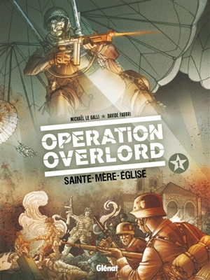 Opération Overlord. Vol. 1. Sainte-Mère-Eglise - Michaël Le Galli