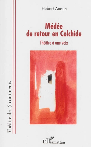 Médée de retour en Colchide : théâtre à une voix - Hubert Auque