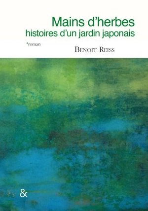 Mains d'herbes : histoires d'un jardin japonais - Benoît Reiss