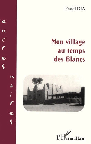 Mon village au temps des Blancs - Fadel Dia