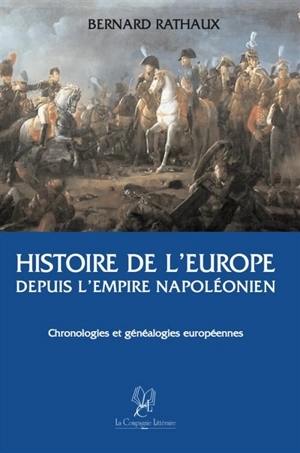 Histoire de l'Europe depuis l'empire napoléonien : de la Révolution française à nos jours : chronologies & généalogies européennes - Bernard Rathaux