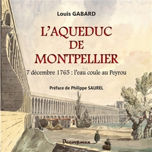 L'aqueduc de Montpellier : 7 décembre 1765 : l'eau coule au Peyrou - Louis Gabard