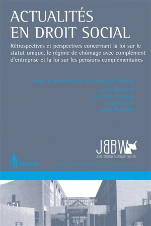 Actualités en droit social : rétrospectives et perspectives concernant la loi sur le statut unique, le régime de chômage avec complément d'entreprise et la loi sur les pensions complémentaires